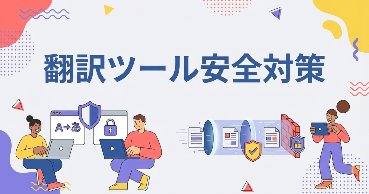 翻訳ツールを仕事で使うときのセキュリティ・情報漏洩対策まとめ